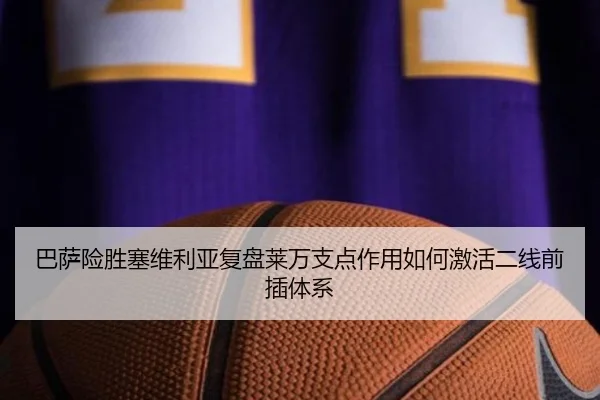 巴萨险胜塞维利亚复盘莱万支点作用如何激活二线前插体系