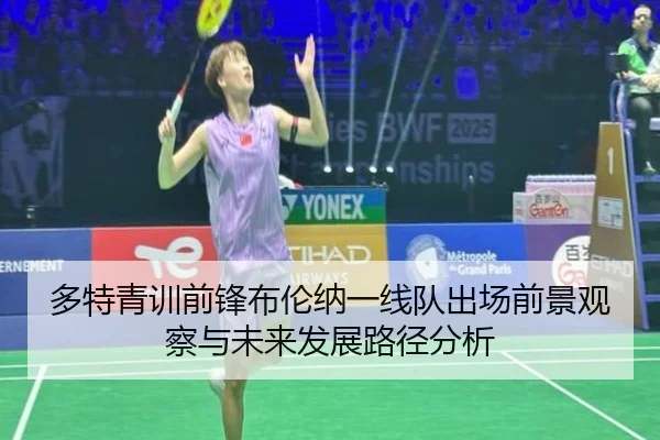 多特青训前锋布伦纳一线队出场前景观察与未来发展路径分析