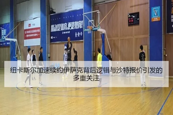 纽卡斯尔加速续约伊萨克背后逻辑与沙特报价引发的多重关注